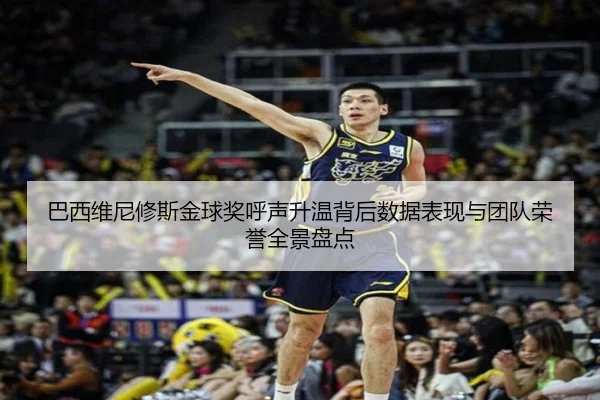 巴西维尼修斯金球奖呼声升温背后数据表现与团队荣誉全景盘点
