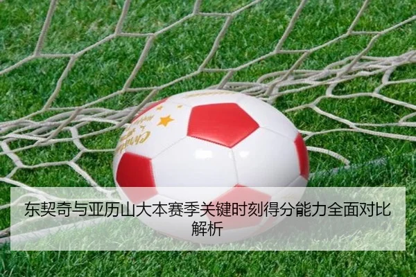 东契奇与亚历山大本赛季关键时刻得分能力全面对比解析