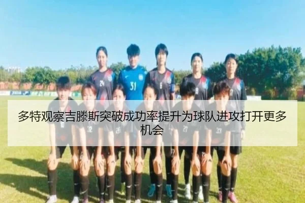 多特观察吉滕斯突破成功率提升为球队进攻打开更多机会