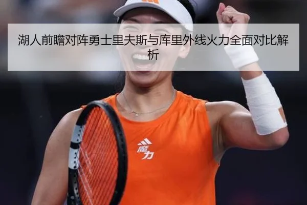 湖人前瞻对阵勇士里夫斯与库里外线火力全面对比解析